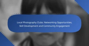 Local Photography Clubs: Networking Opportunities, Skill Development and Community Engagement