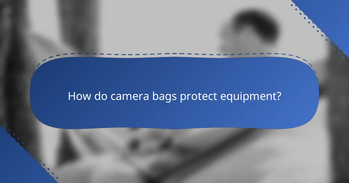 How do camera bags protect equipment?