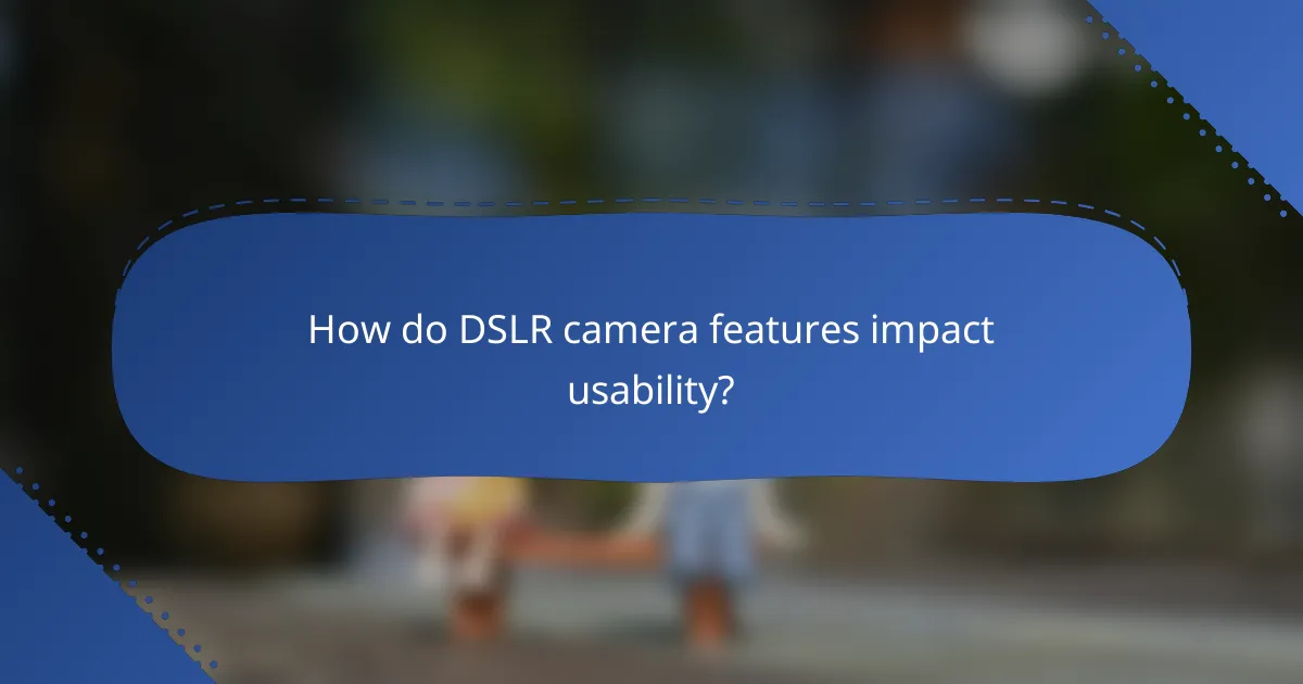 How do DSLR camera features impact usability?