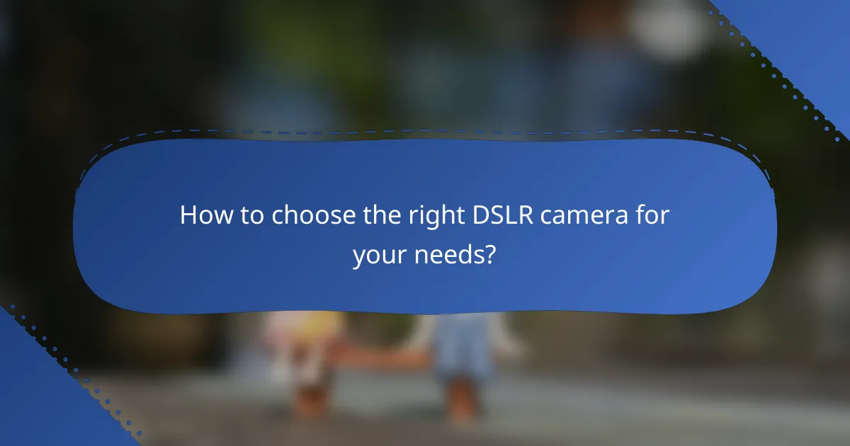 How to choose the right DSLR camera for your needs?