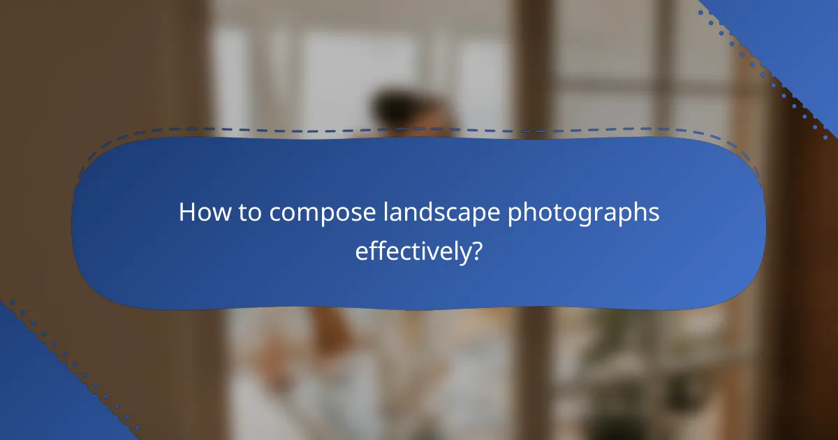 How to compose landscape photographs effectively?