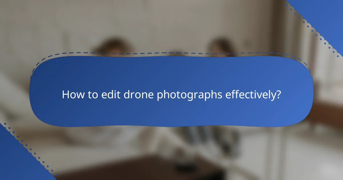 How to edit drone photographs effectively?