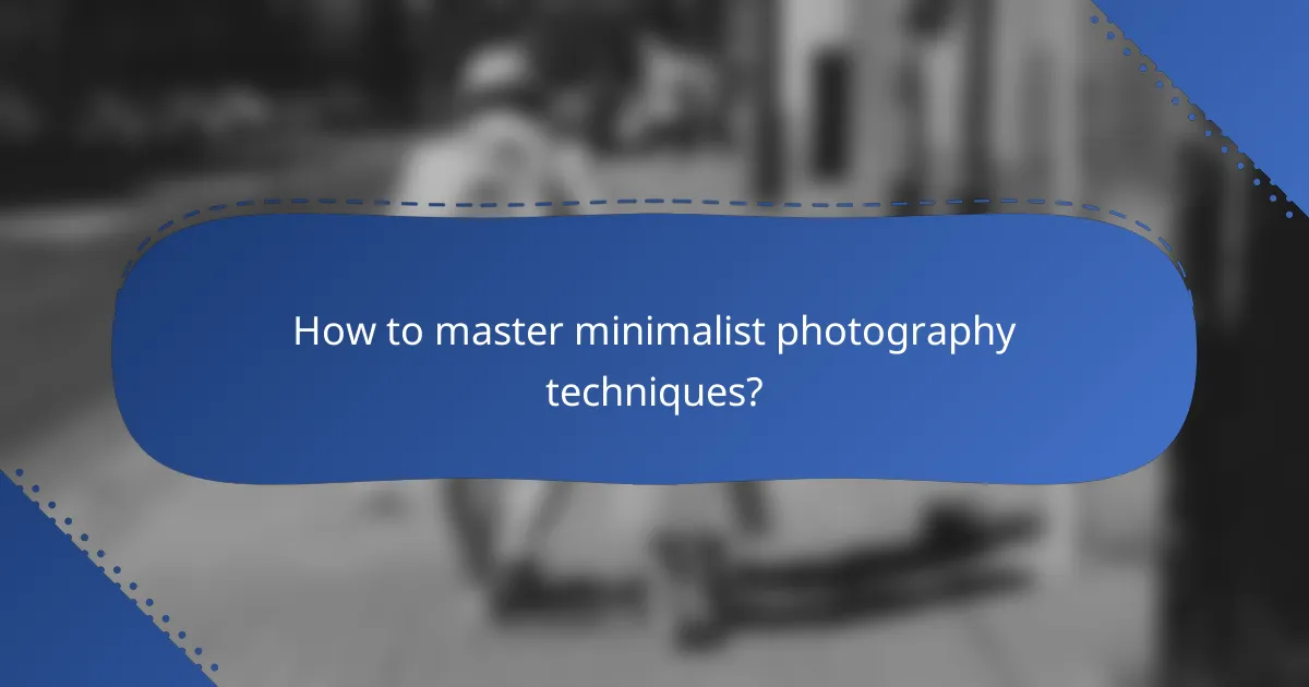 How to master minimalist photography techniques?