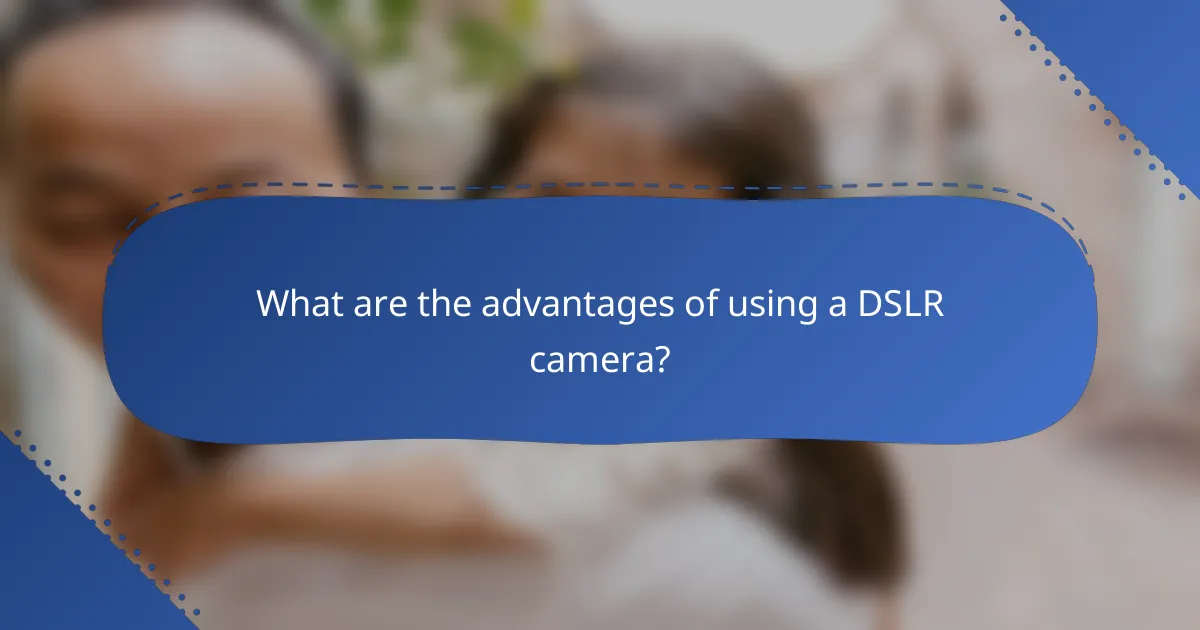 What are the advantages of using a DSLR camera?