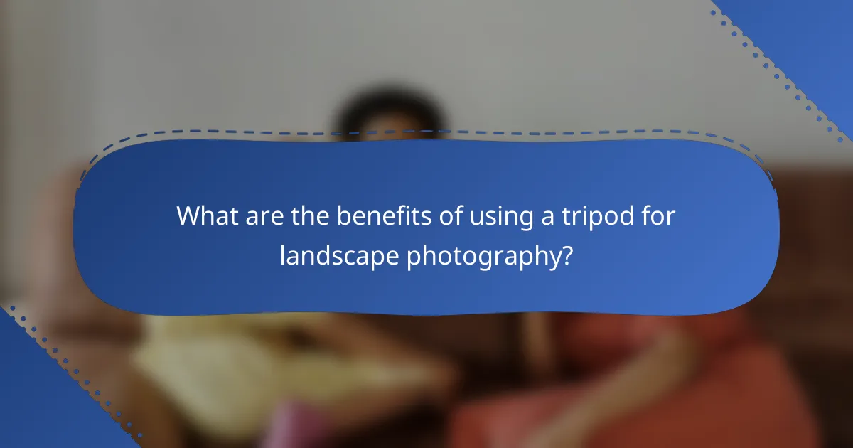 What are the benefits of using a tripod for landscape photography?