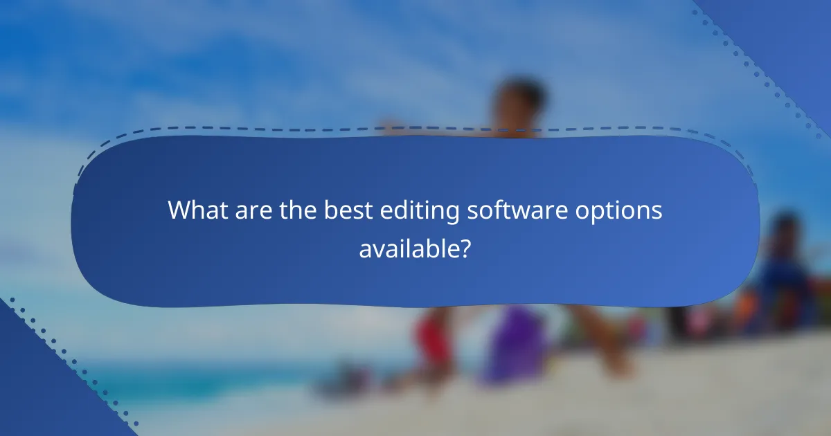 What are the best editing software options available?