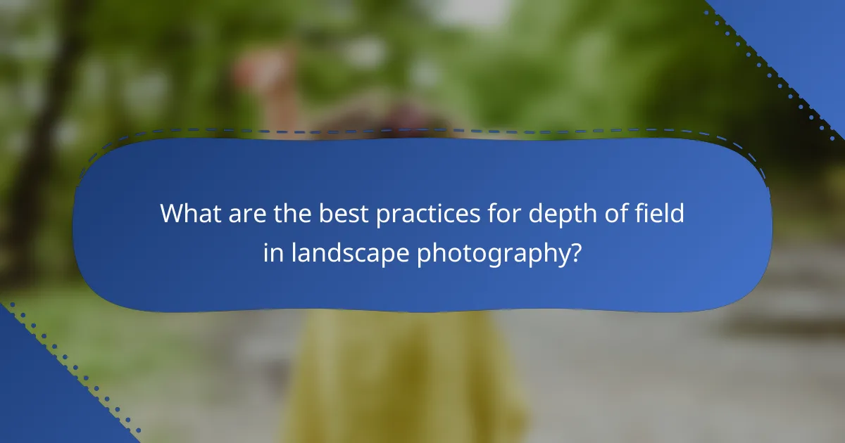 What are the best practices for depth of field in landscape photography?