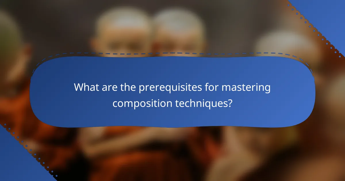 What are the prerequisites for mastering composition techniques?
