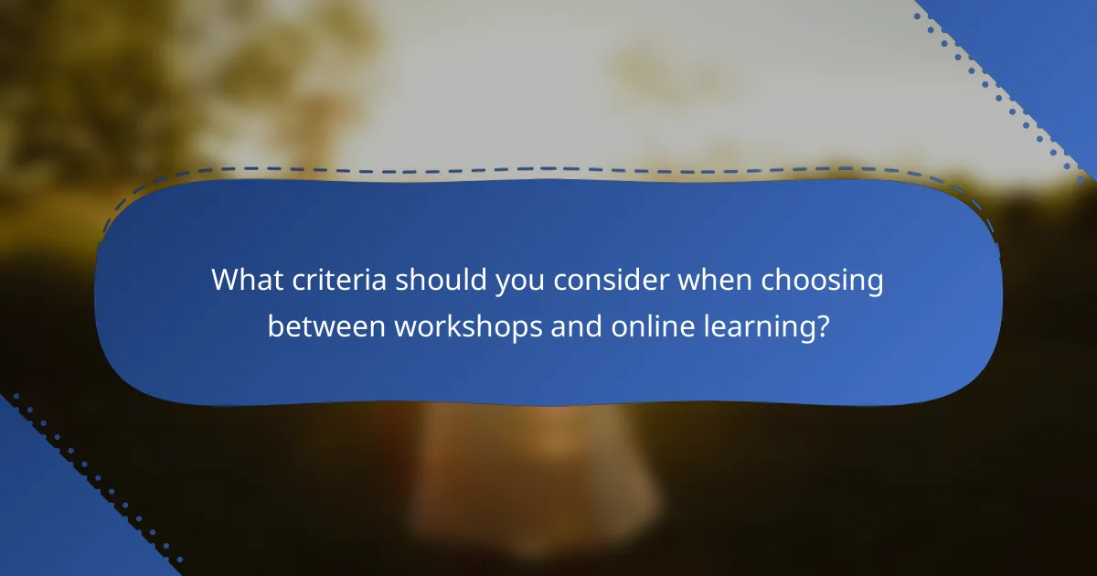 What criteria should you consider when choosing between workshops and online learning?