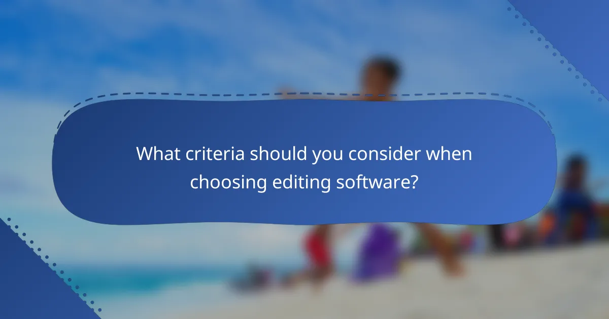What criteria should you consider when choosing editing software?