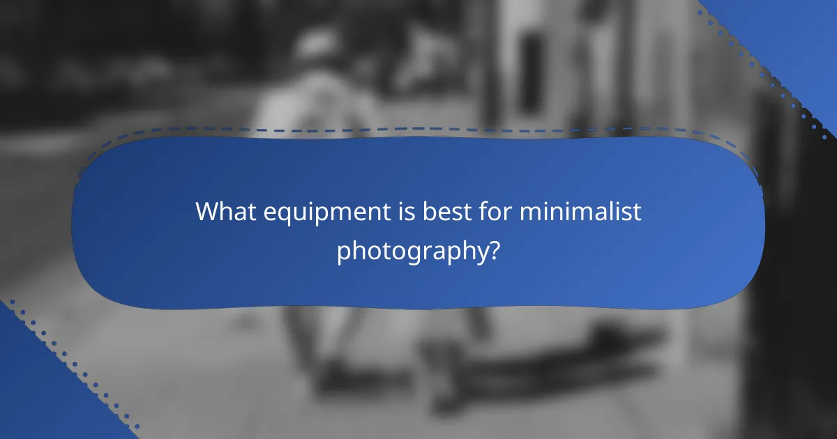What equipment is best for minimalist photography?