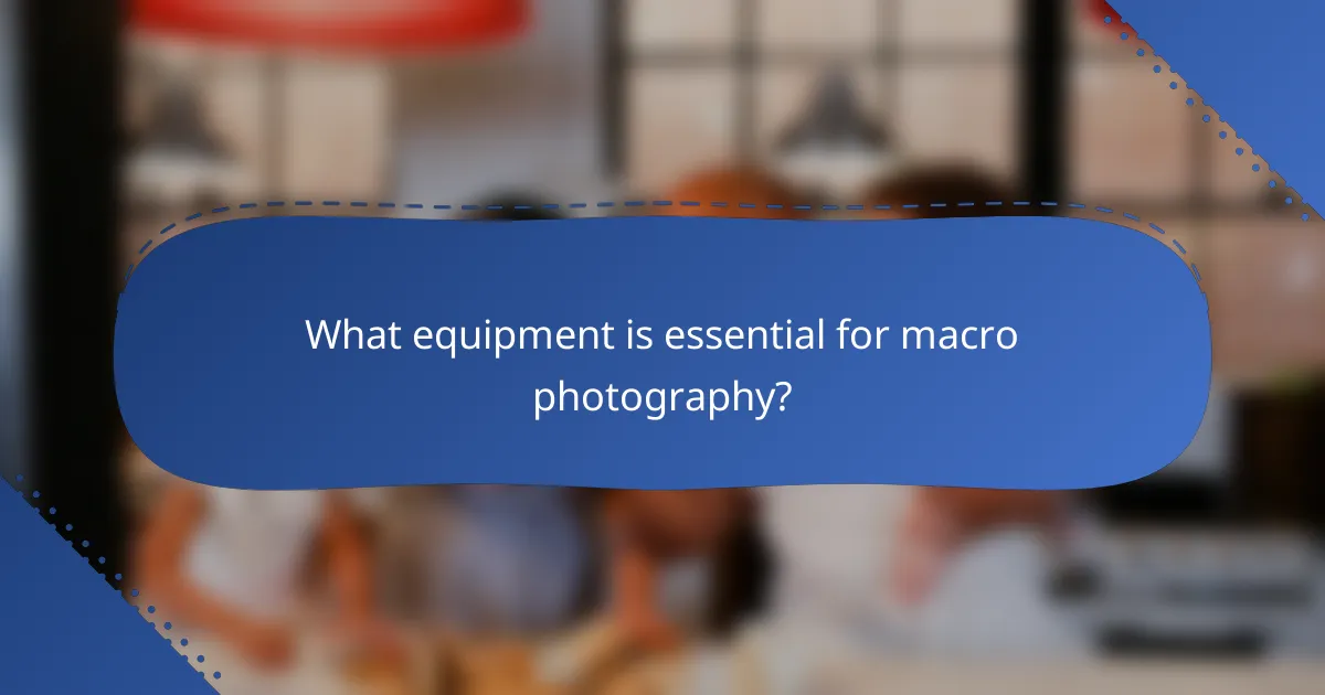 What equipment is essential for macro photography?