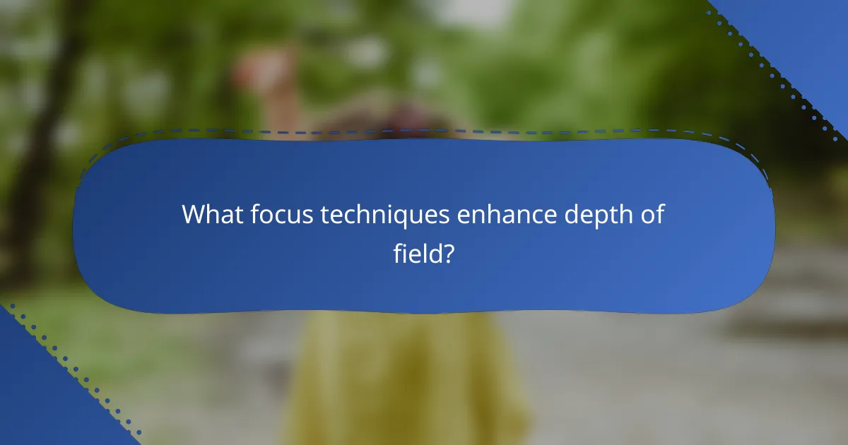 What focus techniques enhance depth of field?